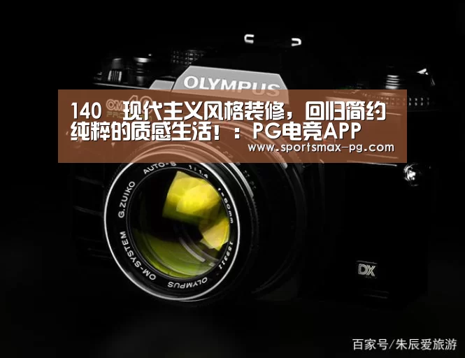140㎡现代主义风格装修,回归简约纯粹的质感生活!:PG电竞APP(图2) PG下载